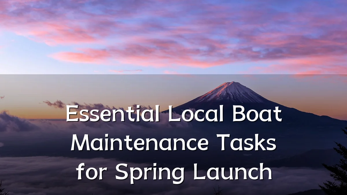 Essential Local Boat Maintenance Tasks for Spring Launch