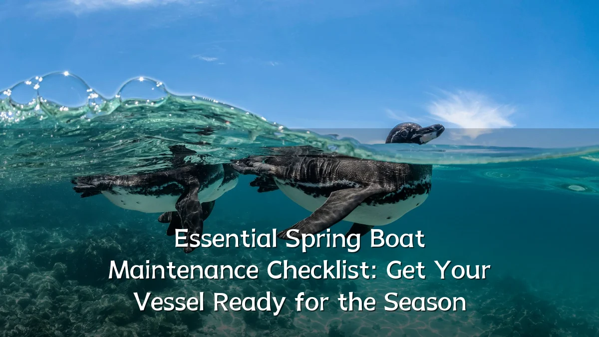 Essential Spring Boat Maintenance Checklist: Get Your Vessel Ready for the Season