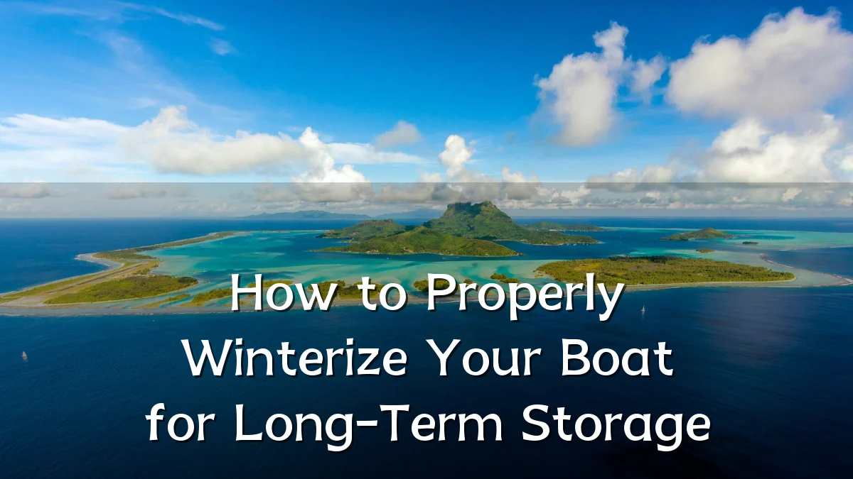 How to Properly Winterize Your Boat for Long-Term Storage