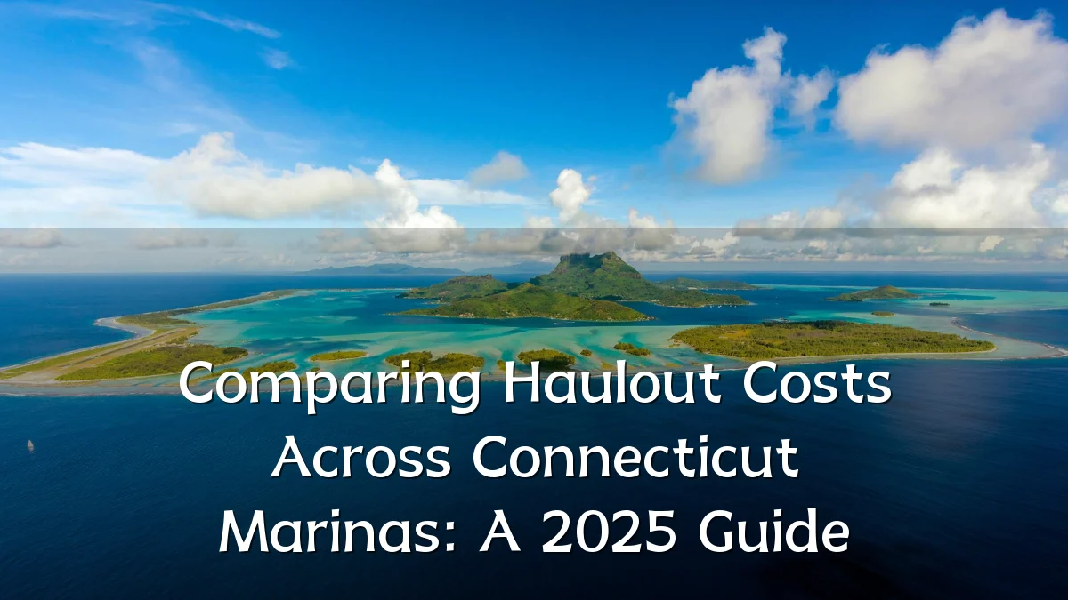 Comparing Haulout Costs Across Connecticut Marinas: A 2025 Guide