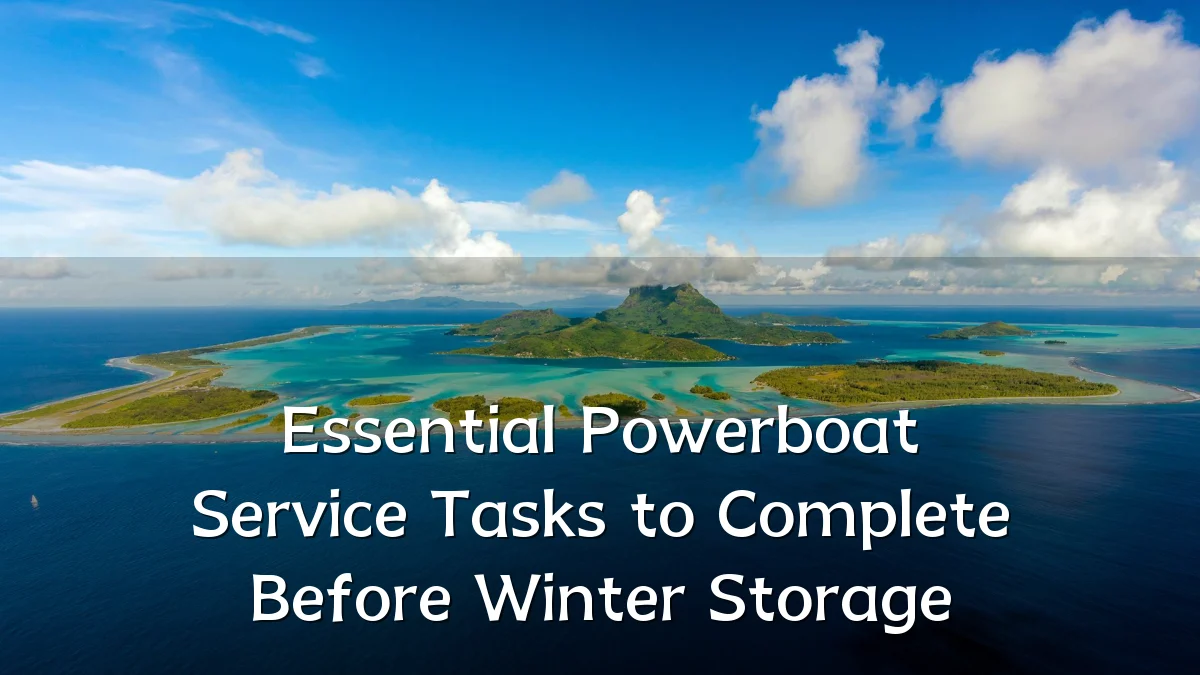 Essential Powerboat Service Tasks to Complete Before Winter Storage