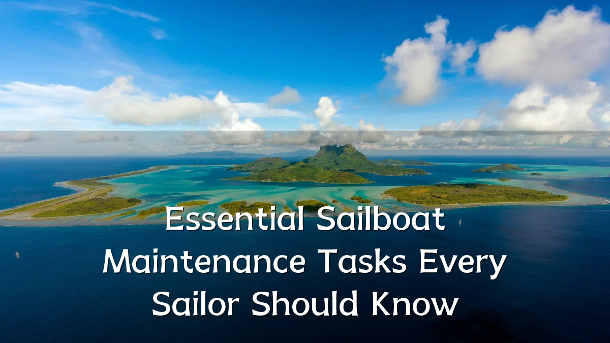 Essential Sailboat Maintenance Tasks Every Sailor Should Know