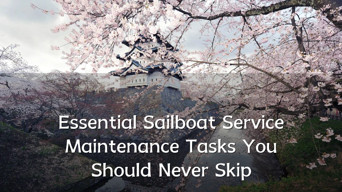 Essential Sailboat Service Maintenance Tasks You Should Never Skip