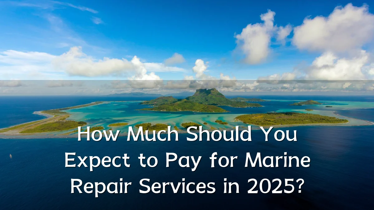 How Much Should You Expect to Pay for Marine Repair Services in 2025?