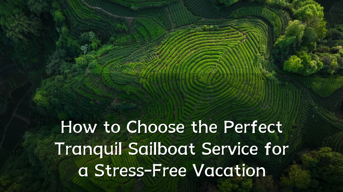 How to Choose the Perfect Tranquil Sailboat Service for a Stress-Free Vacation