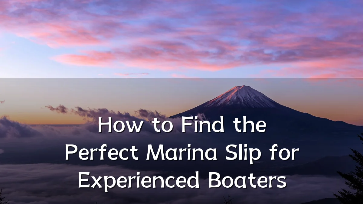 How to Find the Perfect Marina Slip for Experienced Boaters