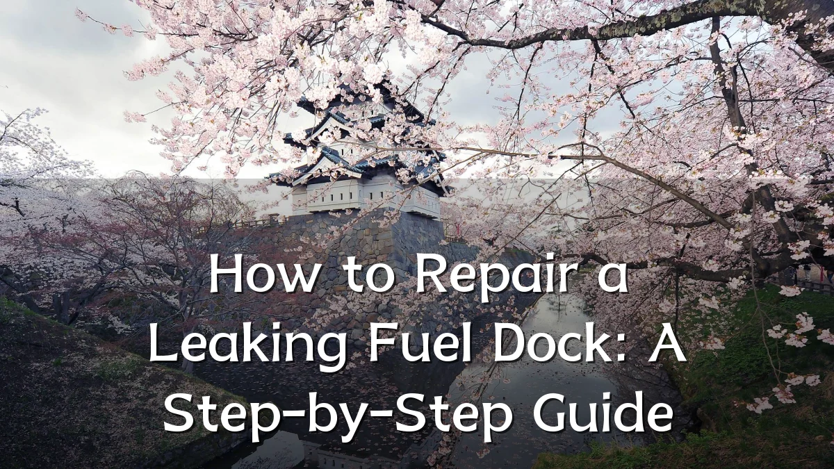 How to Repair a Leaking Fuel Dock: A Step-by-Step Guide