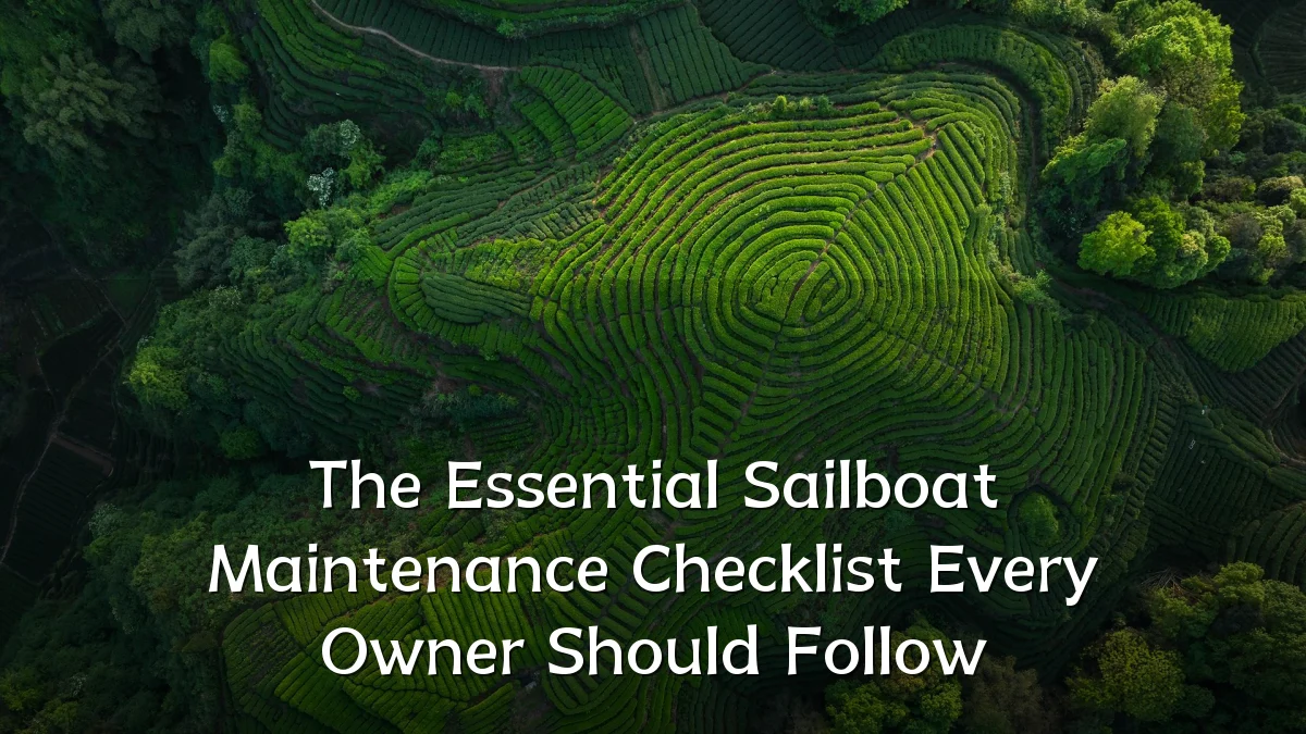The Essential Sailboat Maintenance Checklist Every Owner Should Follow