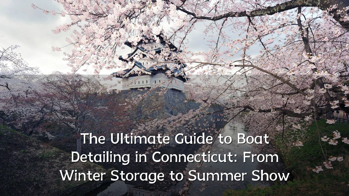 The Ultimate Guide to Boat Detailing in Connecticut: From Winter Storage to Summer Show