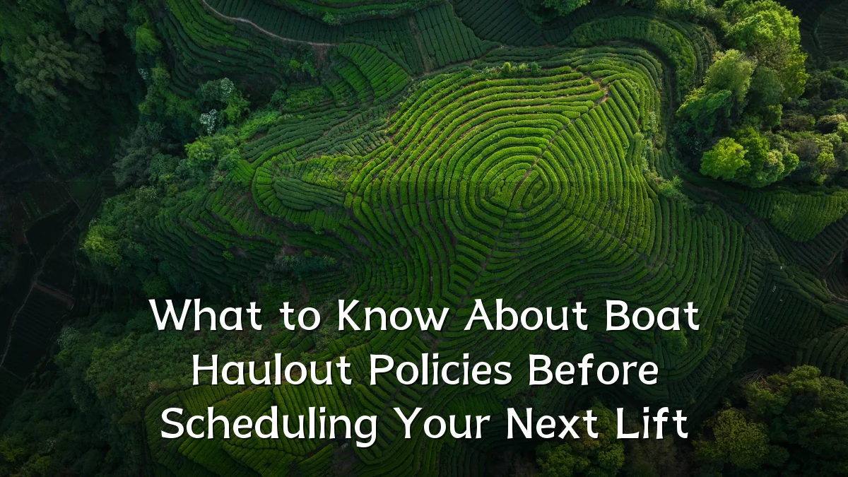 What to Know About Boat Haulout Policies Before Scheduling Your Next Lift
