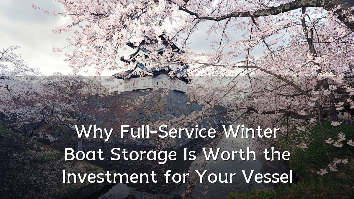 Why Full-Service Winter Boat Storage Is Worth the Investment for Your Vessel
