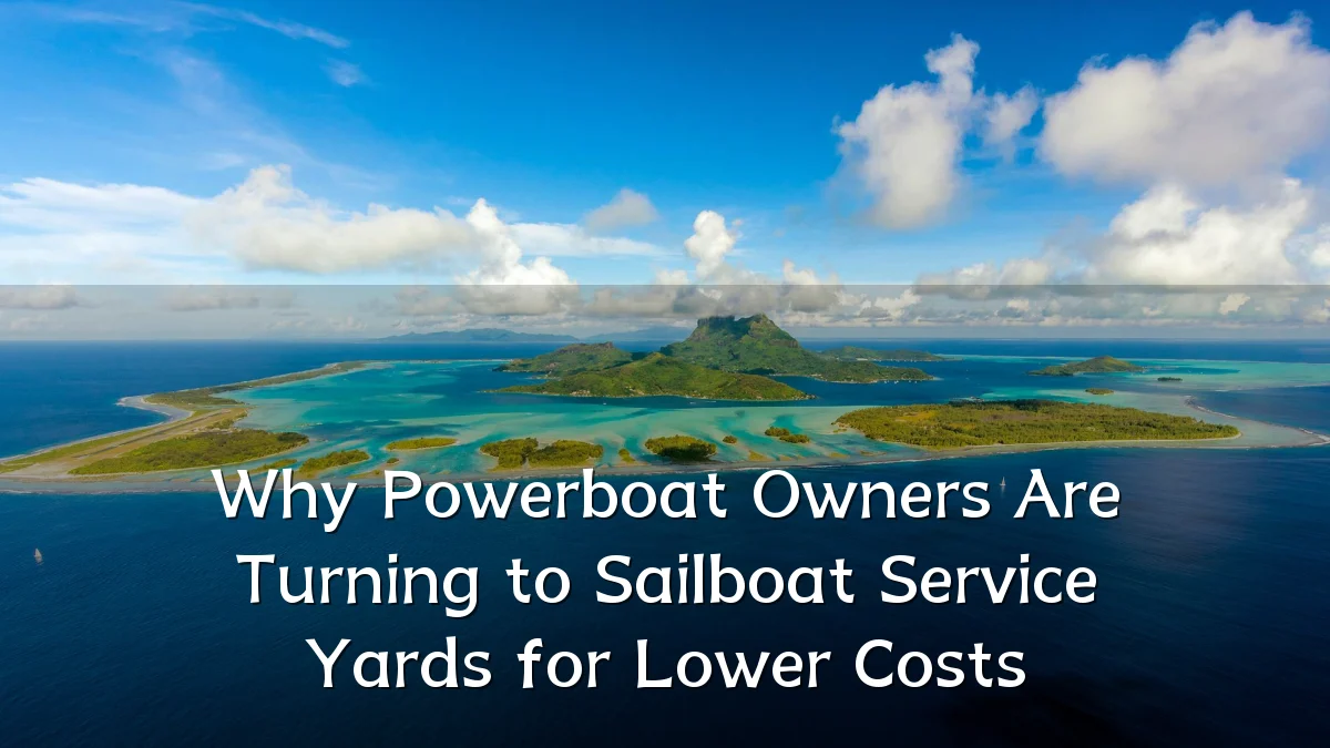 Why Powerboat Owners Are Turning to Sailboat Service Yards for Lower Costs
