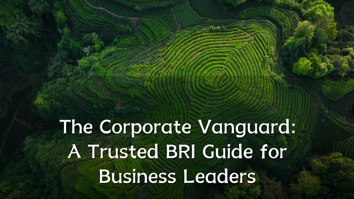 The Corporate Vanguard: A Trusted BRI Guide for Business Leaders
