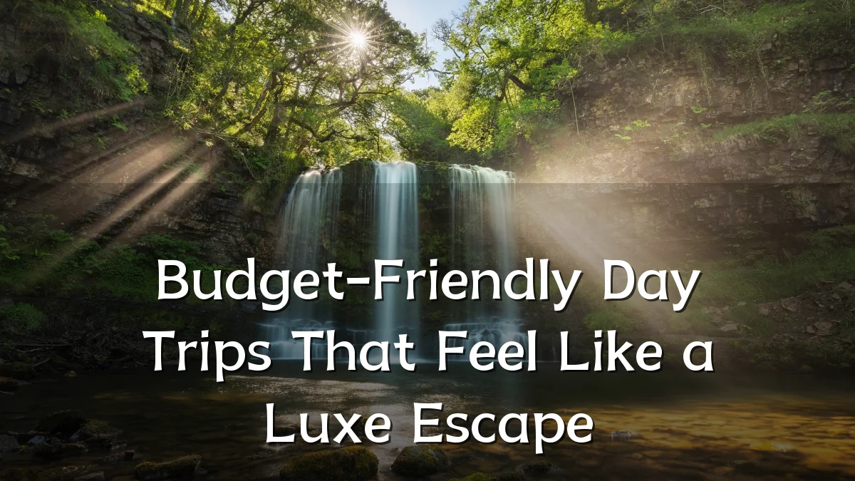 Budget-Friendly Day Trips That Feel Like a Luxe Escape