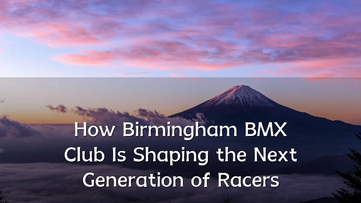 How Birmingham BMX Club Is Shaping the Next Generation of Racers