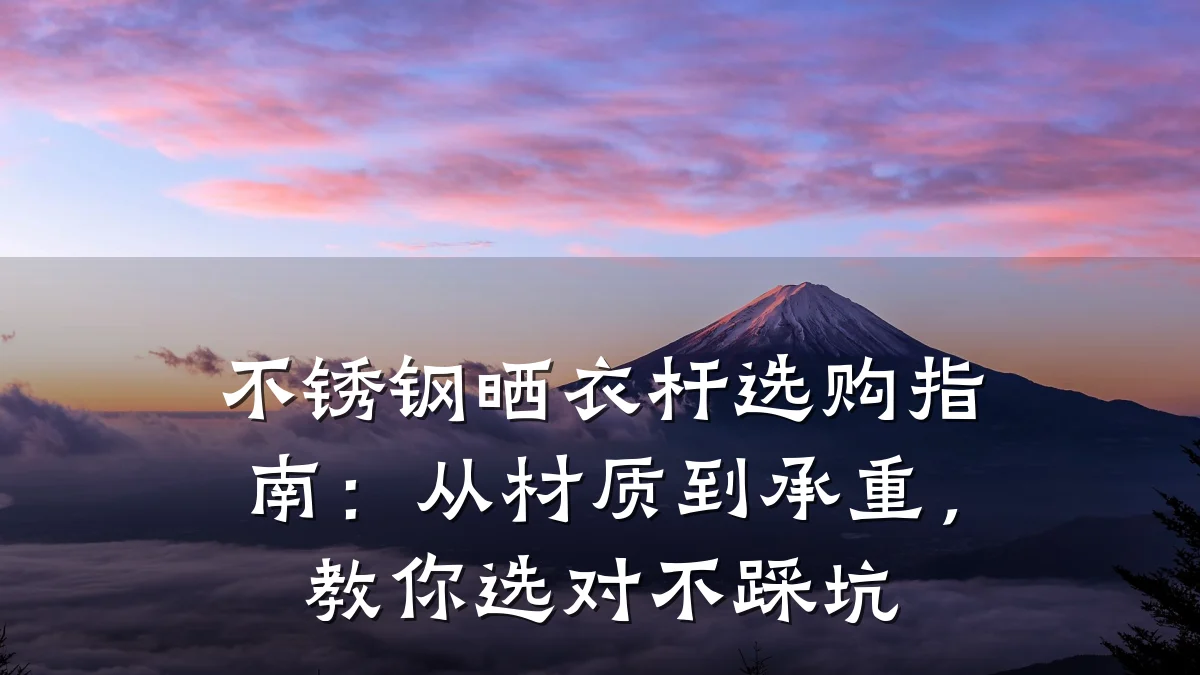 不锈钢晒衣杆选购指南:从材质到承重,教你选对不踩坑